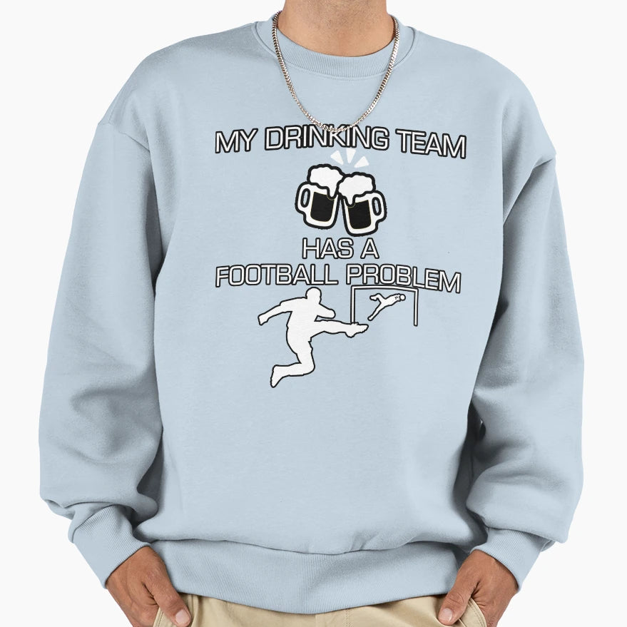 My Drinking Team Has Football Sweatshirt - Trendy Graphic Men Women - T-Shirt, Sweatshirt, Hoodie