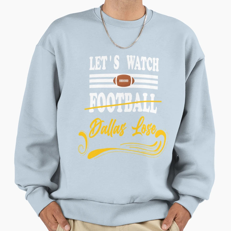 Lets Watch Football Dallas Lose T-Shirt - Aesthetic Graphic Men Women - T-Shirt, Sweatshirt, Hoodie