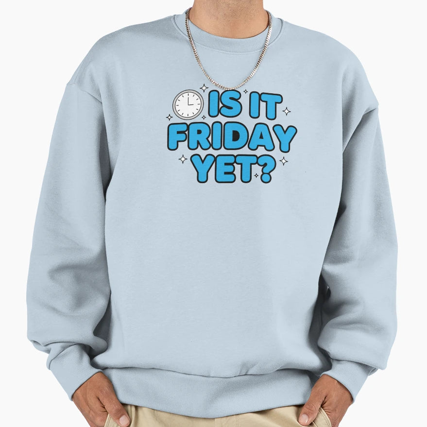 Is It Friday Yet Sweatshirt - Minimalist Print Unisex - T-Shirt, Sweatshirt, Hoodie