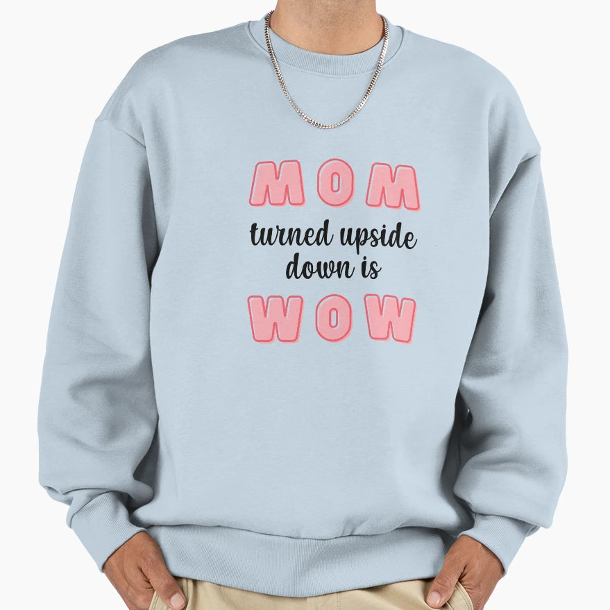 Mom Turned Upside Down Is Wow Sweatshirt - Novelty Apparel Unisex - T-Shirt, Sweatshirt, Hoodie