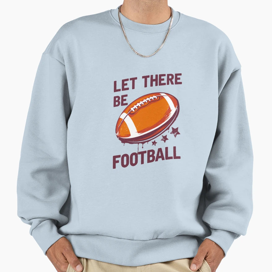 Let There Be Football Sweatshirt - Novelty Apparel Unisex - T-Shirt, Sweatshirt, Hoodie