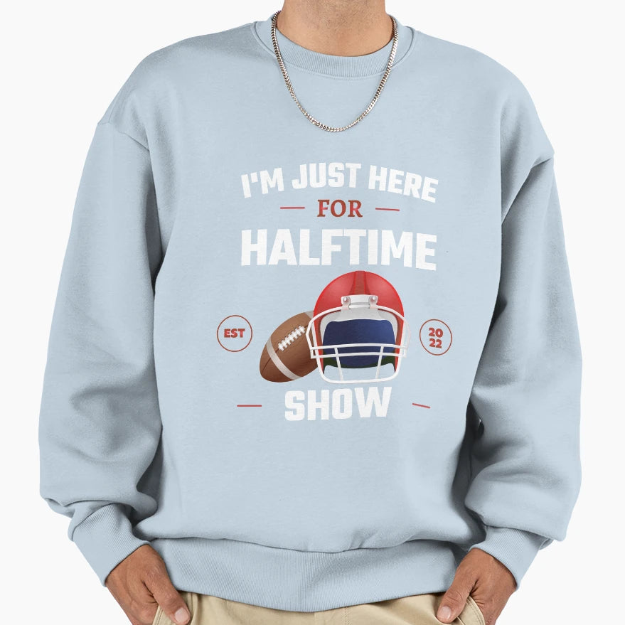 Im Just Here Halftime Show Game Sweatshirt - Fun Novelty Design Unisex - T-Shirt, Sweatshirt, Hoodie