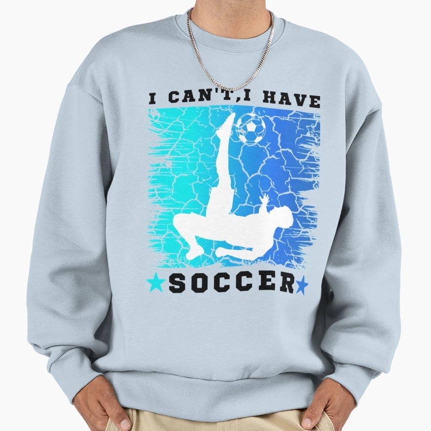 I Cant I Have Soccer N84 Sweatshirt - Streetwear Style Unisex - T-Shirt, Sweatshirt, Hoodie