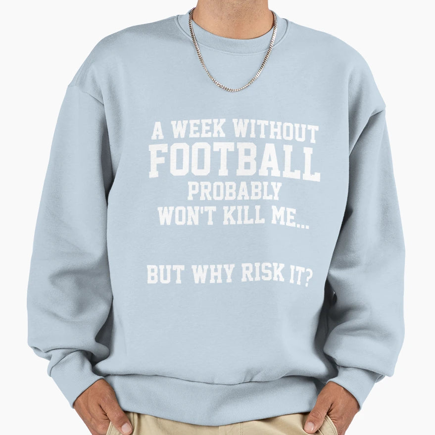 Week Without Football Sweatshirt - Casual Everyday Wear for Adults - T-Shirt, Sweatshirt, Hoodie