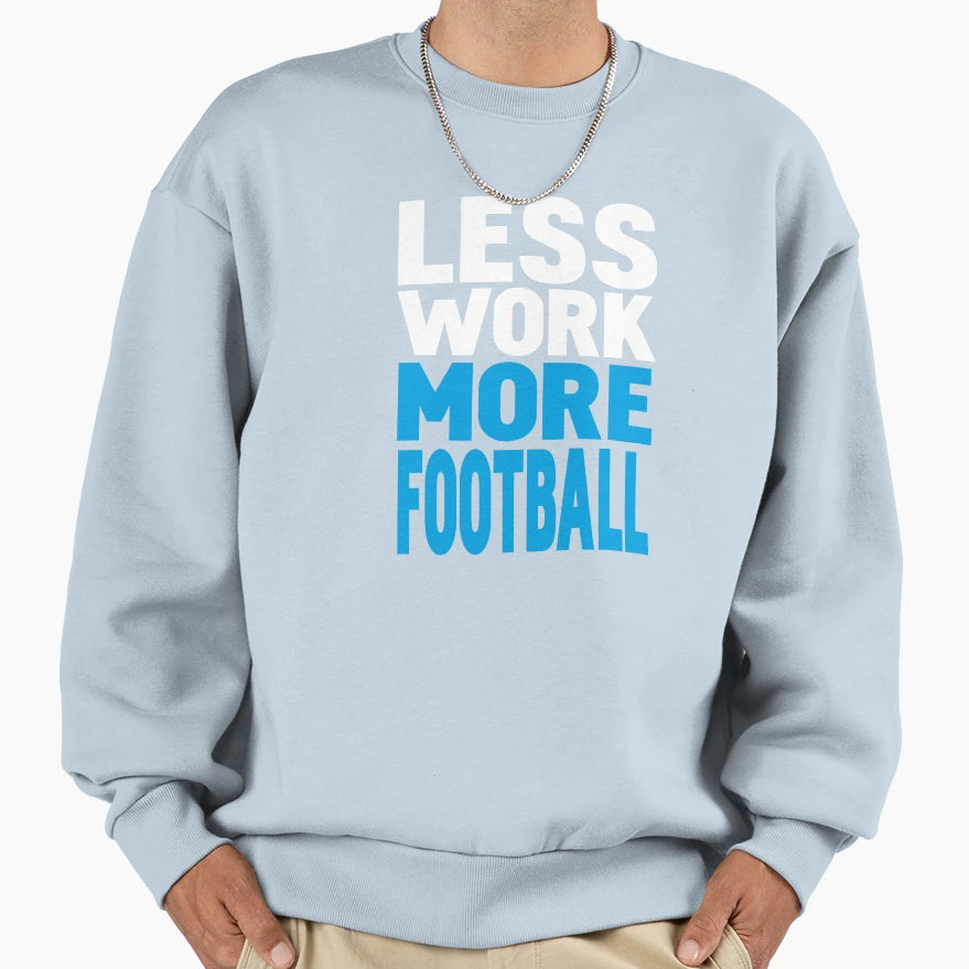 Less Work More Football Sweatshirt - Trendy Graphic for Adults - T-Shirt, Sweatshirt, Hoodie