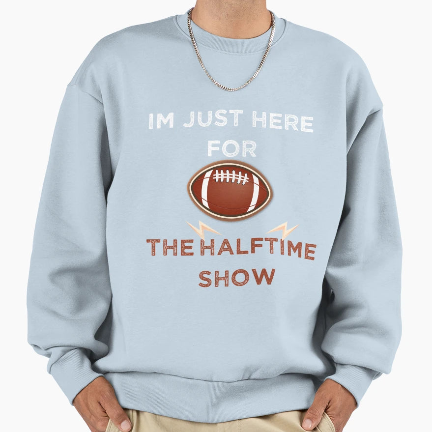 Im Just Here Halftime Show Funny Sweatshirt - Graphic Print for Adults - T-Shirt, Sweatshirt, Hoodie