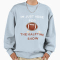 Im Just Here Halftime Show Funny Sweatshirt - Graphic Print for Adults - T-Shirt, Sweatshirt, Hoodie