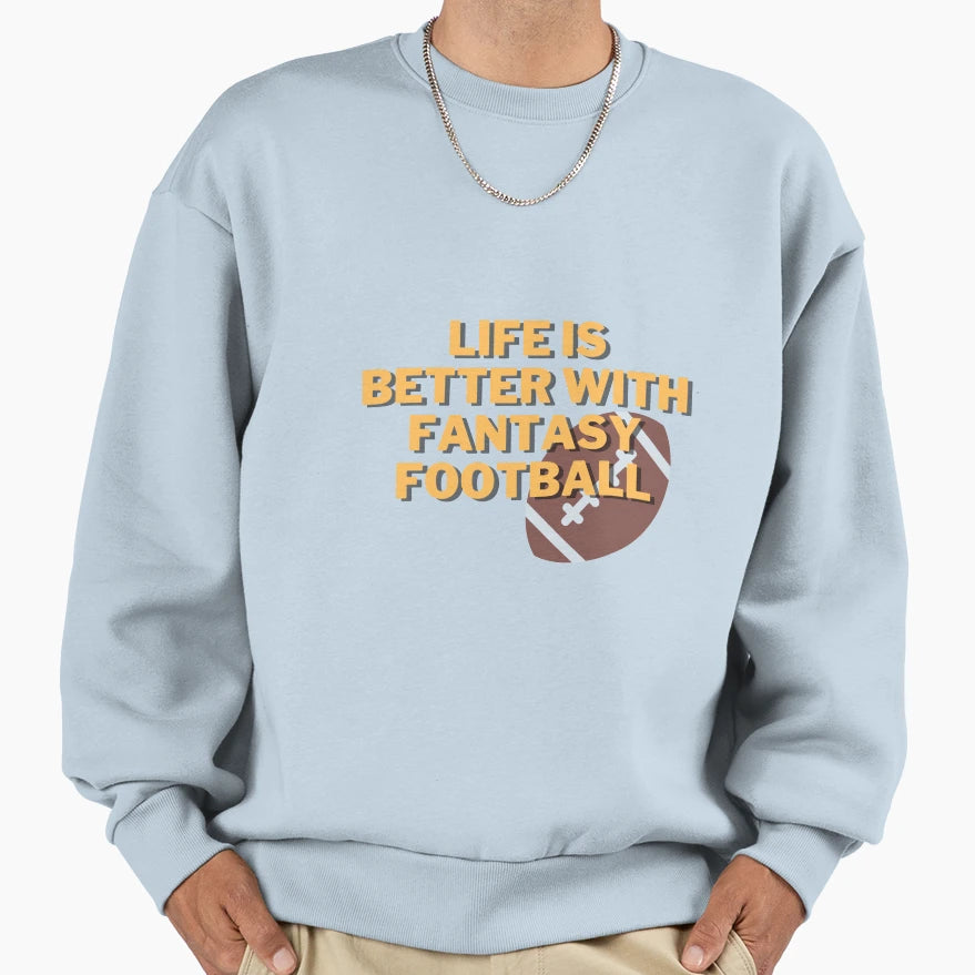 Life Is Better Fantasy Football Sweatshirt - Aesthetic Graphic Men Women - T-Shirt, Sweatshirt, Hoodie
