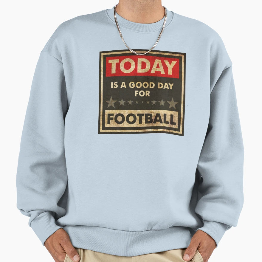 Today Is Good Day Football Sweatshirt - Novelty Apparel Men Women - T-Shirt, Sweatshirt, Hoodie