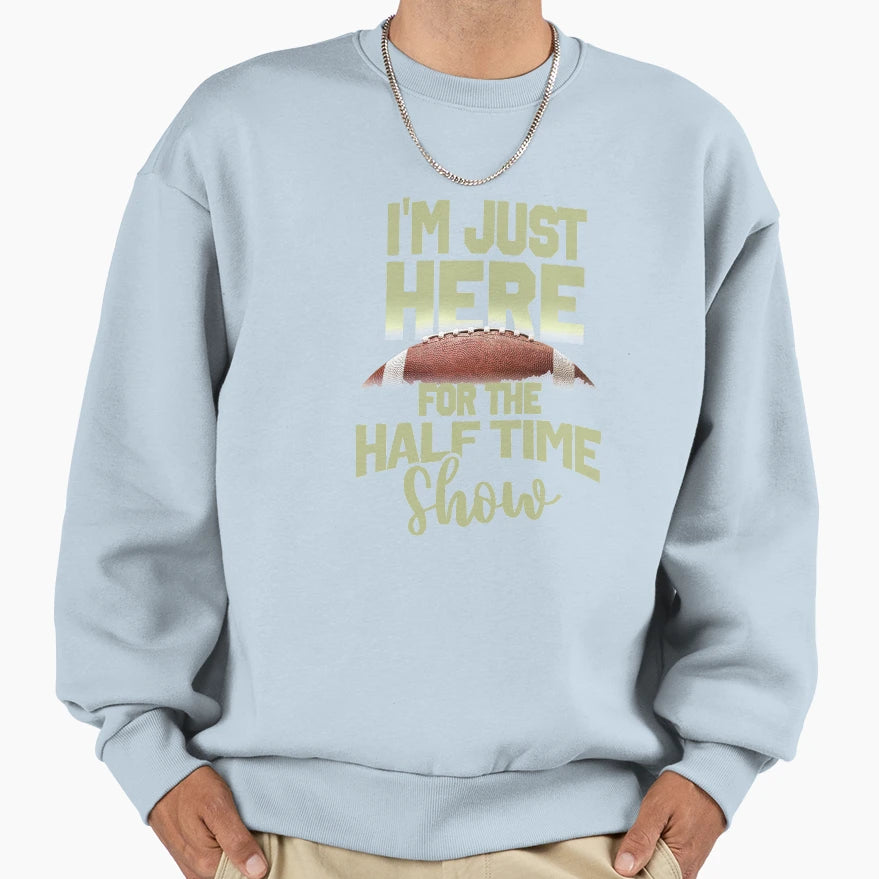Im Just Here Halftime Show Sweatshirt - Trendy Graphic Unisex - T-Shirt, Sweatshirt, Hoodie