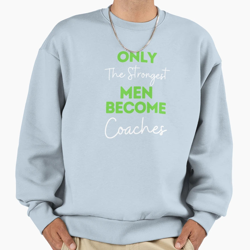 Only Strongest Become Coaches Sweatshirt - Trendy Graphic for Adults - T-Shirt, Sweatshirt, Hoodie