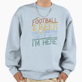 Football And Beer Thats Why Im Here Sweatshirt - Streetwear Style Unisex - T-Shirt, Sweatshirt, Hoodie