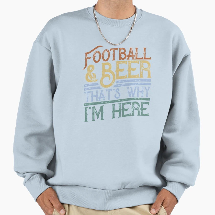 Football And Beer Thats Why Im Here Sweatshirt - Streetwear Style Unisex - T-Shirt, Sweatshirt, Hoodie