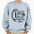 Im Just Here Half Show Sweatshirt - Aesthetic Graphic Men Women - T-Shirt, Sweatshirt, Hoodie
