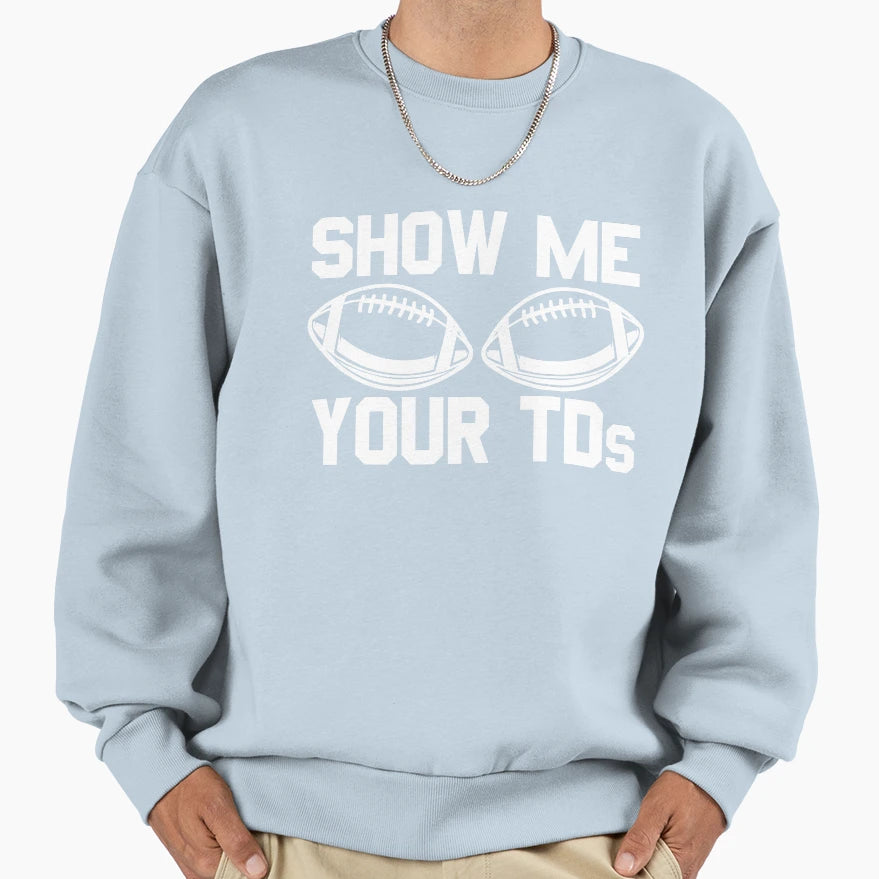 Show Me Your Tds Football Fan Sweatshirt - Fun Novelty Design Men Women - T-Shirt, Sweatshirt, Hoodie