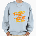 Its Friday Then Its Saturday Sunday Sweatshirt - Novelty Apparel Unisex - T-Shirt, Sweatshirt, Hoodie