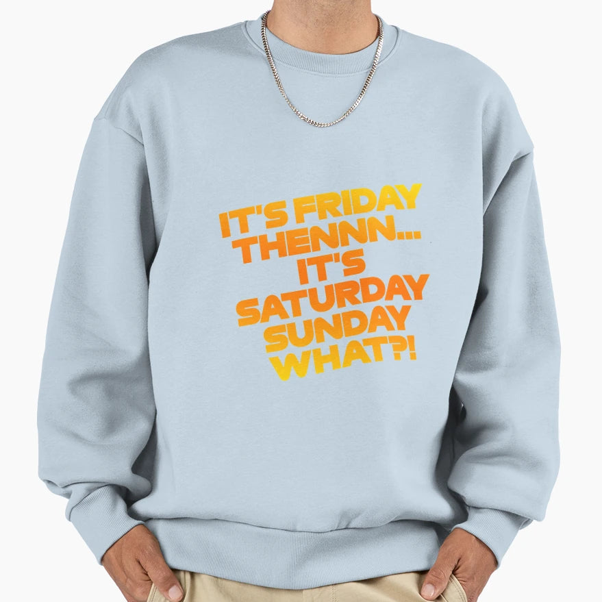 Its Friday Then Its Saturday Sunday Sweatshirt - Novelty Apparel Unisex - T-Shirt, Sweatshirt, Hoodie