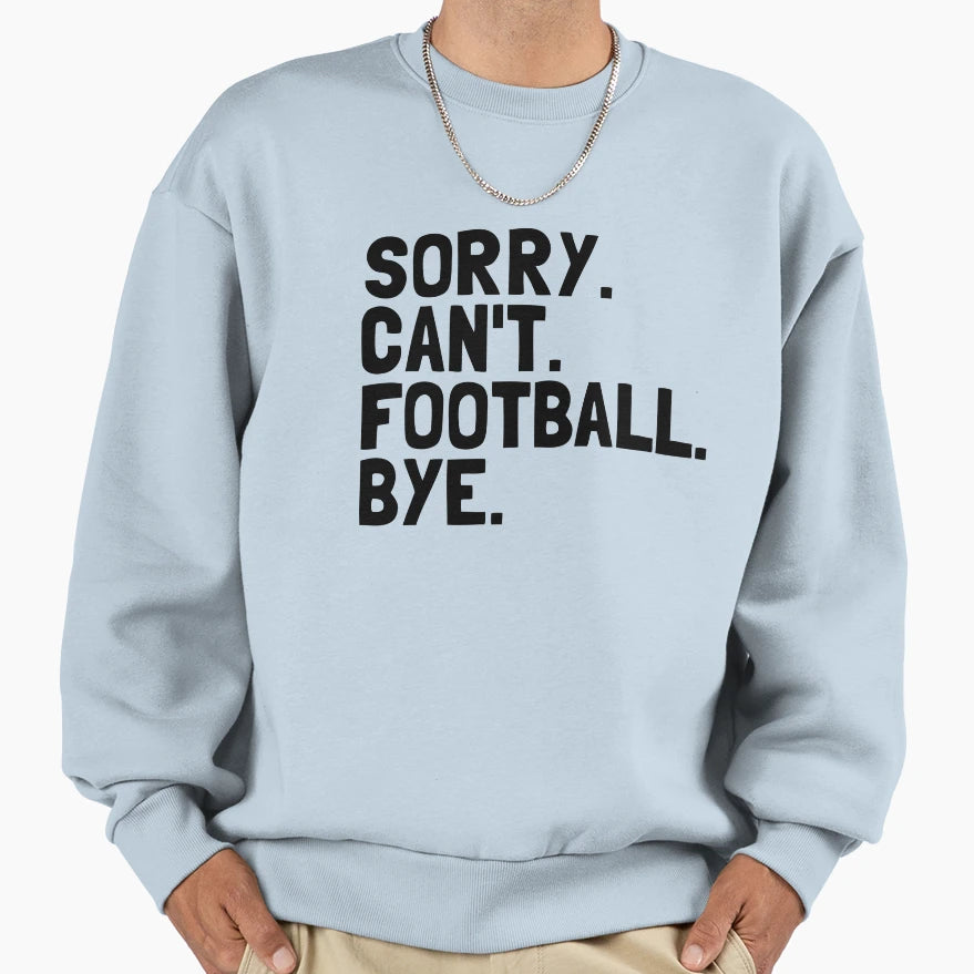 Sorry Cant Football Bye Funny Sweatshirt - Aesthetic Graphic Men Women - T-Shirt, Sweatshirt, Hoodie
