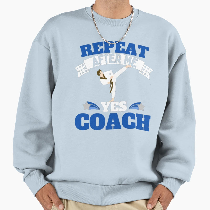 Repeat After Me Yes Coach Karate Blue Sweatshirt - Custom Art Print Unisex - T-Shirt, Sweatshirt, Hoodie