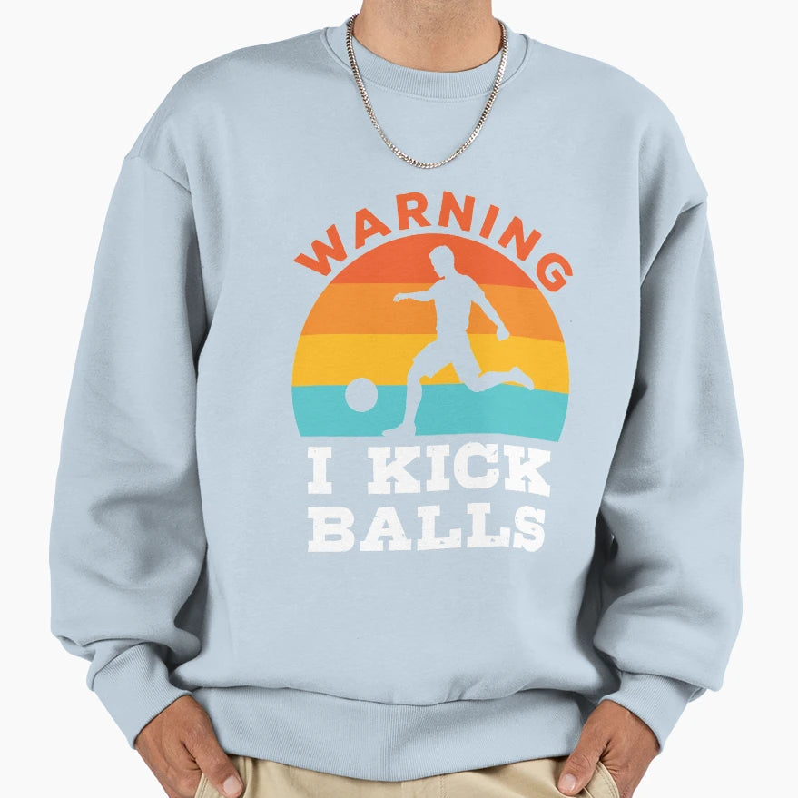 Warning I Kick Balls Funny Sweatshirt - Casual Everyday Wear Unisex - T-Shirt, Sweatshirt, Hoodie