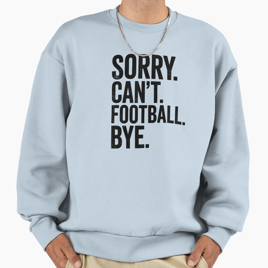 Sorry Can Not Football Bye Sweatshirt - Unique Graphic Unisex - T-Shirt, Sweatshirt, Hoodie