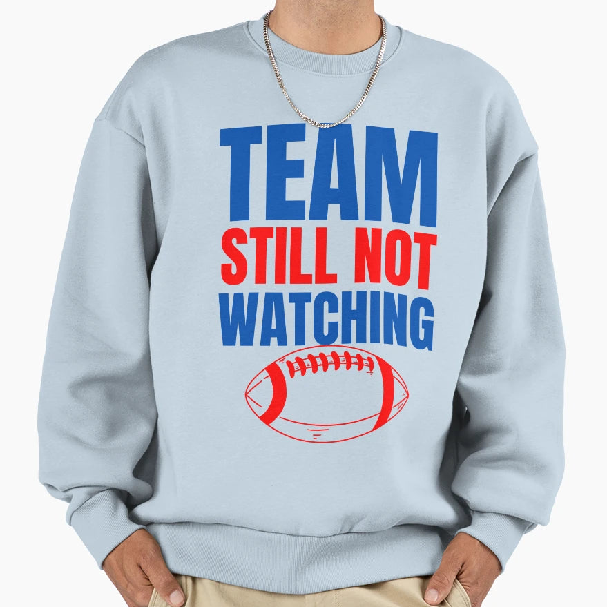 Team Still Not Watching Football Sweatshirt - Aesthetic Graphic Unisex - T-Shirt, Sweatshirt, Hoodie