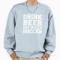 Drink Beer Watch Soccer Player Sweatshirt - Graphic Print for Adults - T-Shirt, Sweatshirt, Hoodie
