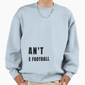 I Cant I Have Football Sweatshirt - Fun Novelty Design Men Women - T-Shirt, Sweatshirt, Hoodie