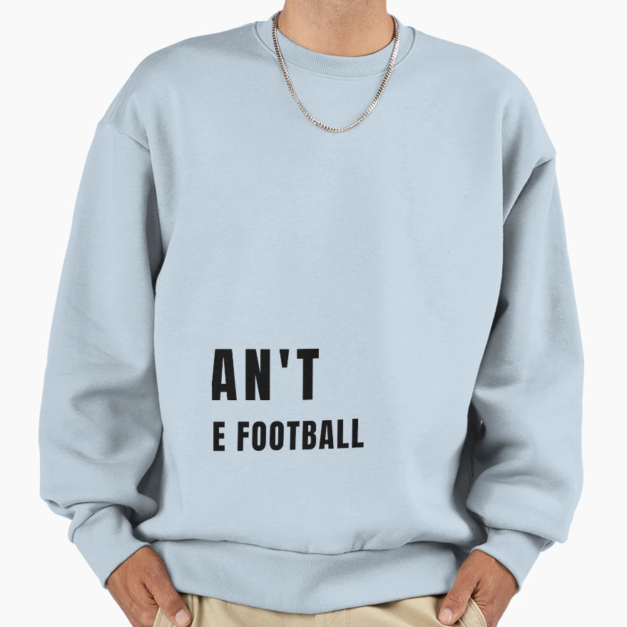 I Cant I Have Football Sweatshirt - Fun Novelty Design Men Women - T-Shirt, Sweatshirt, Hoodie