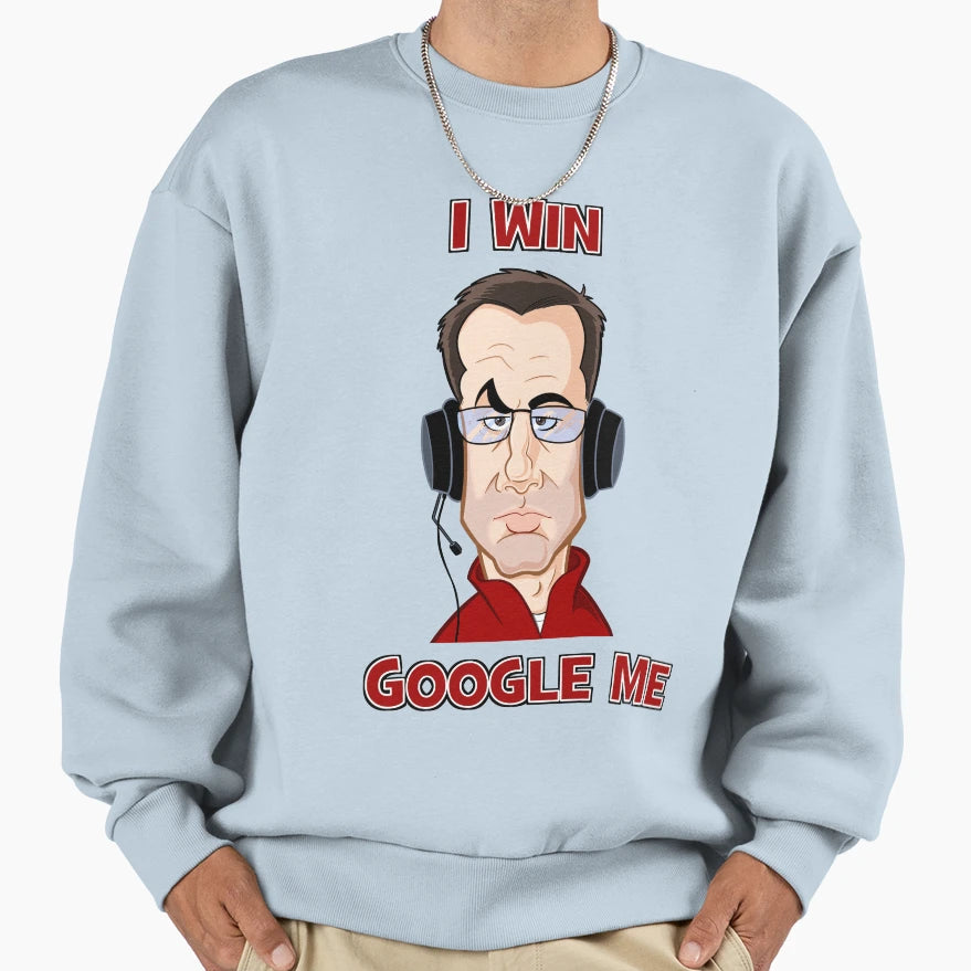I Win Google Me Sweatshirt - Streetwear Style Men Women - T-Shirt, Sweatshirt, Hoodie