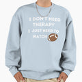 Fnl I Dont Need Therapy I Just Need Sweatshirt - Fun Novelty Design Unisex - T-Shirt, Sweatshirt, Hoodie