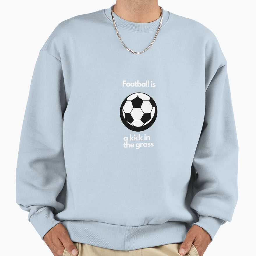 Football Is Kick Grass Sweatshirt - Novelty Apparel Unisex - T-Shirt, Sweatshirt, Hoodie