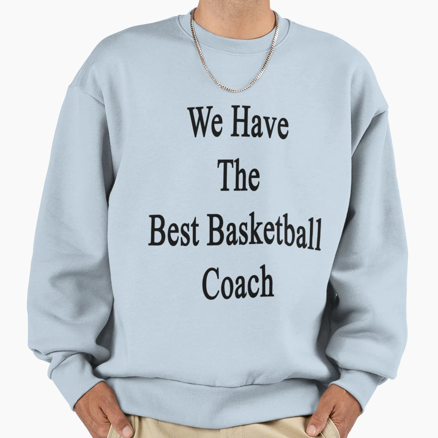 We Have Best Basketball Coach T-Shirt - Streetwear Style Unisex - T-Shirt, Sweatshirt, Hoodie