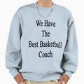 We Have Best Basketball Coach T-Shirt - Streetwear Style Unisex - T-Shirt, Sweatshirt, Hoodie