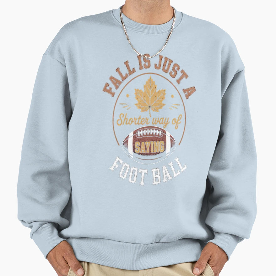 Fall Is Just Shorter Way Football Sweatshirt - Casual Everyday Wear Unisex - T-Shirt, Sweatshirt, Hoodie