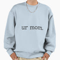 Ur Mom Sweatshirt - Minimalist Print Men Women - T-Shirt, Sweatshirt, Hoodie
