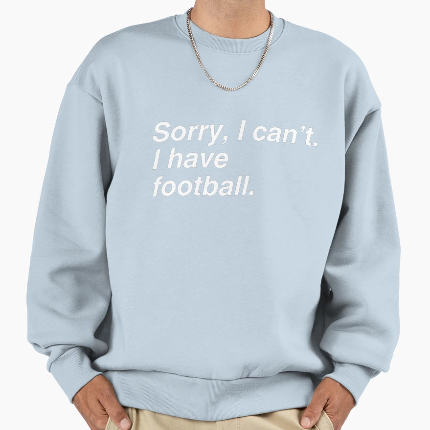 Sorry I Cant I Have Football Sweatshirt - Trendy Graphic Men Women - T-Shirt, Sweatshirt, Hoodie