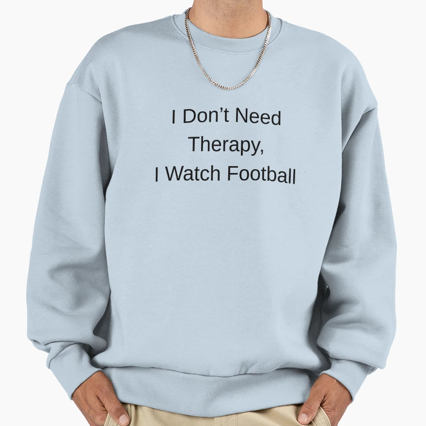 I Dont Need Therapy I Watch Football Sweatshirt - Aesthetic Graphic Unisex - T-Shirt, Sweatshirt, Hoodie