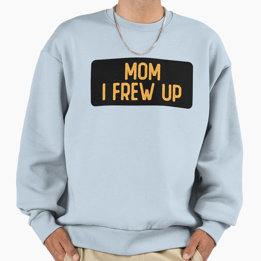 Mom I Frew Up Funny Bumper Sweatshirt - Custom Art Print Men Women - T-Shirt, Sweatshirt, Hoodie
