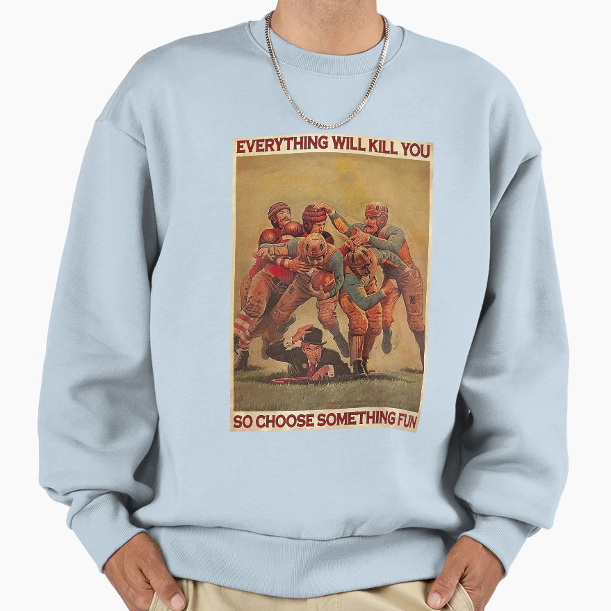 Rugby Fight Everything Will Kill You So Sweatshirt - Unique Graphic Unisex - T-Shirt, Sweatshirt, Hoodie