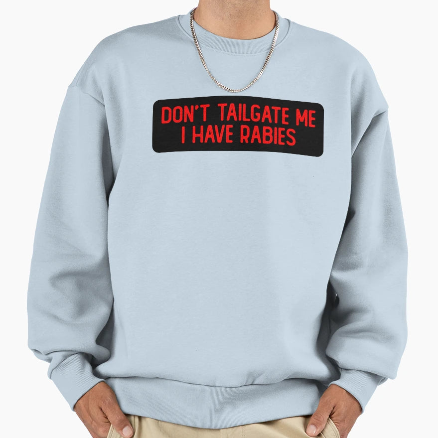 Dont Tailgate Me I Have Rabies Funny Sweatshirt - Custom Art Print Unisex - T-Shirt, Sweatshirt, Hoodie
