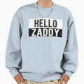 Hello Zaddy Sweatshirt - Novelty Apparel for Adults - T-Shirt, Sweatshirt, Hoodie