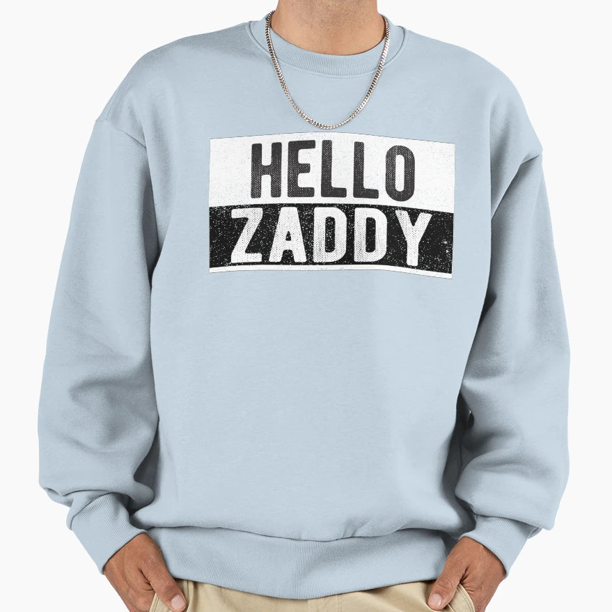Hello Zaddy Sweatshirt - Novelty Apparel for Adults - T-Shirt, Sweatshirt, Hoodie