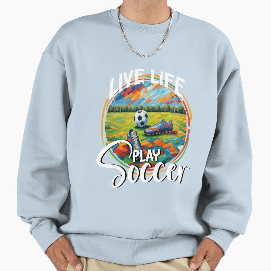 Live Life Play Soccer Football Lover Sweatshirt - Graphic Print for Adults - T-Shirt, Sweatshirt, Hoodie