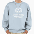 Against Modern Football Sweatshirt - Streetwear Style Men Women - T-Shirt, Sweatshirt, Hoodie