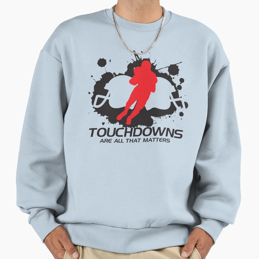 Touchdowns Are All That Matters Sweatshirt - Novelty Apparel Unisex - T-Shirt, Sweatshirt, Hoodie