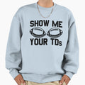 Show Me Your Tds Football Fan Sweatshirt - Aesthetic Graphic Men Women - T-Shirt, Sweatshirt, Hoodie