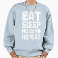Eat Sleep Roast Repeat Sweatshirt - Streetwear Style Men Women - T-Shirt, Sweatshirt, Hoodie
