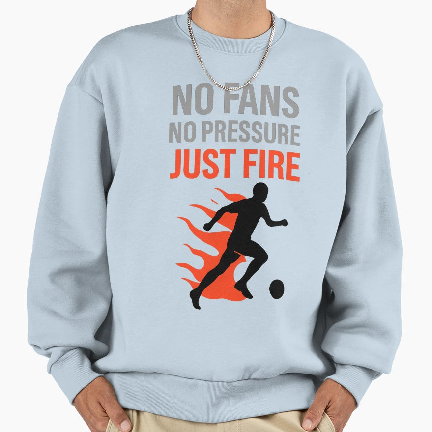 No Fans No Pressure Just Fire Football Sweatshirt - Unique Graphic Unisex - T-Shirt, Sweatshirt, Hoodie