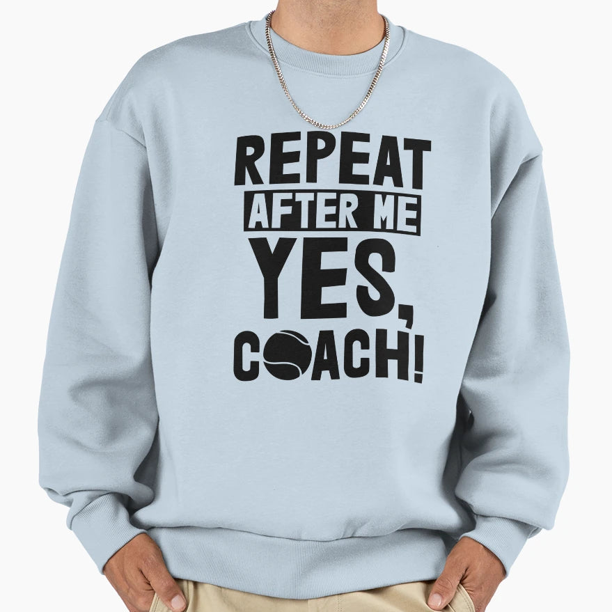 Repeat After Me Yes Coach Tennis Sweatshirt - Novelty Apparel Men Women - T-Shirt, Sweatshirt, Hoodie